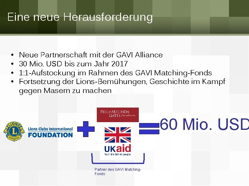 Eine neue Herausforderung • • Neue Partnerschaft mit der GAVI Alliance 30 Mio. USD