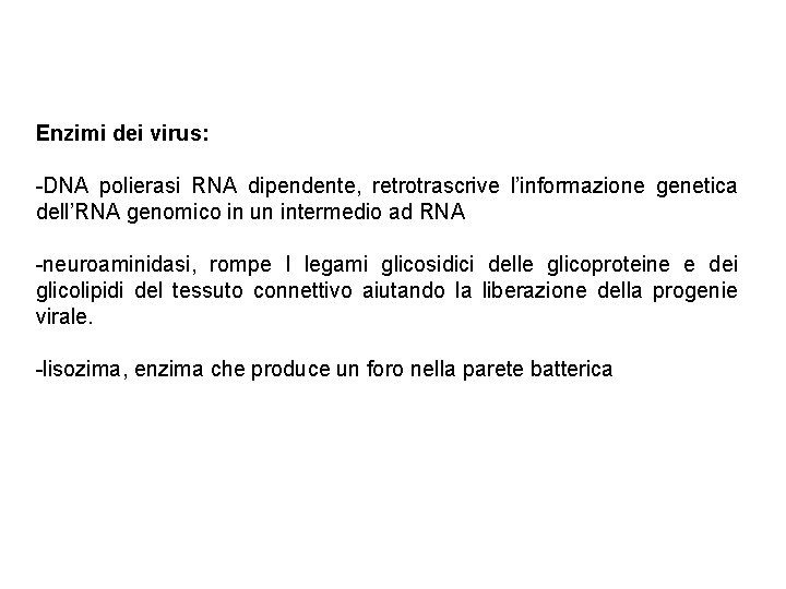 Enzimi dei virus: -DNA polierasi RNA dipendente, retrotrascrive l’informazione genetica dell’RNA genomico in un