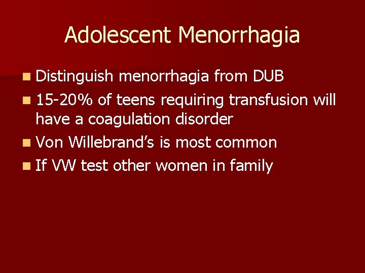 Adolescent Menorrhagia n Distinguish menorrhagia from DUB n 15 -20% of teens requiring transfusion