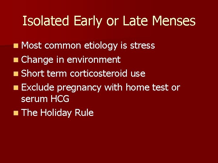 Isolated Early or Late Menses n Most common etiology is stress n Change in