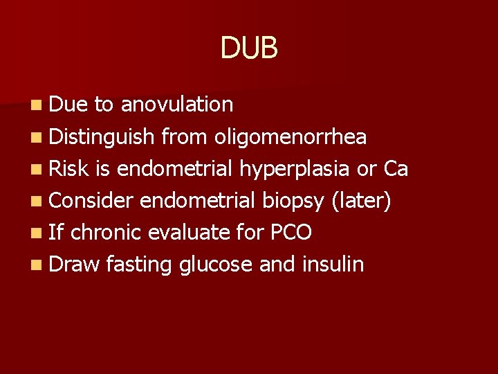 DUB n Due to anovulation n Distinguish from oligomenorrhea n Risk is endometrial hyperplasia