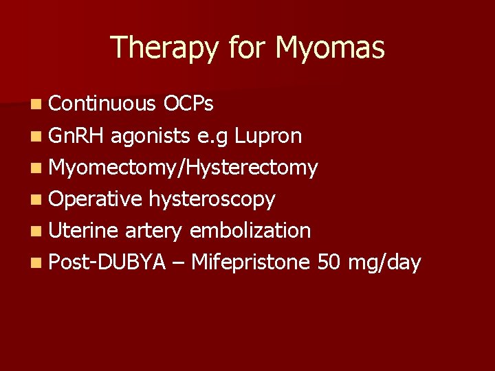 Therapy for Myomas n Continuous OCPs n Gn. RH agonists e. g Lupron n
