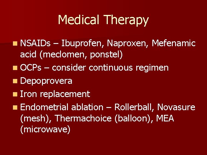 Medical Therapy n NSAIDs – Ibuprofen, Naproxen, Mefenamic acid (meclomen, ponstel) n OCPs –