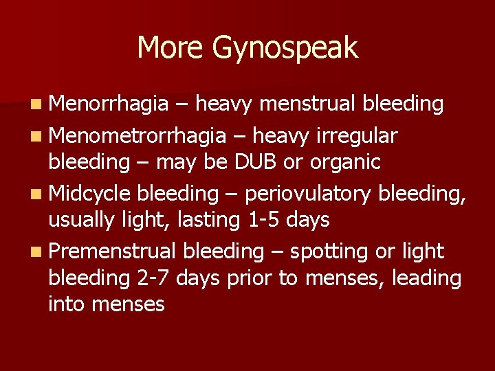 More Gynospeak n Menorrhagia – heavy menstrual bleeding n Menometrorrhagia – heavy irregular bleeding