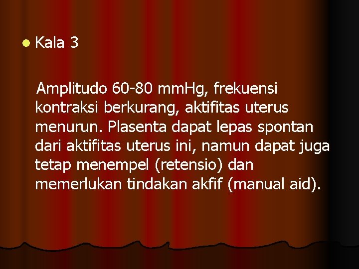 l Kala 3 Amplitudo 60 -80 mm. Hg, frekuensi kontraksi berkurang, aktifitas uterus menurun.