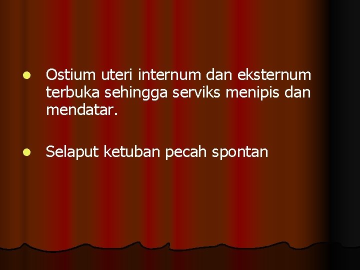 l Ostium uteri internum dan eksternum terbuka sehingga serviks menipis dan mendatar. l Selaput