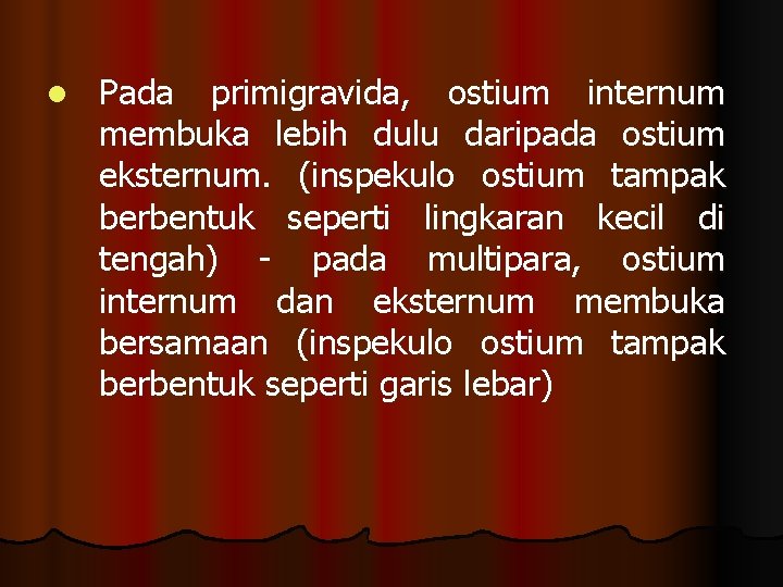 l Pada primigravida, ostium internum membuka lebih dulu daripada ostium eksternum. (inspekulo ostium tampak