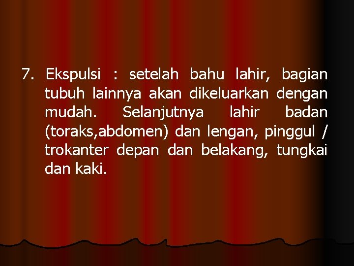 7. Ekspulsi : setelah bahu lahir, bagian tubuh lainnya akan dikeluarkan dengan mudah. Selanjutnya