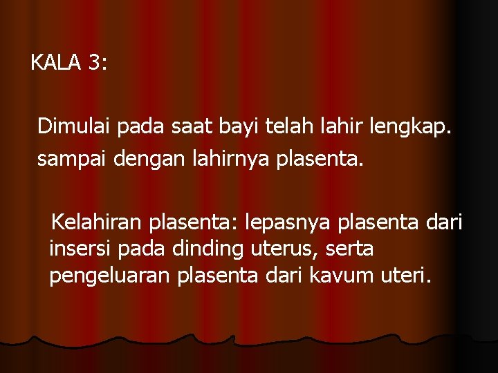 KALA 3: Dimulai pada saat bayi telah lahir lengkap. sampai dengan lahirnya plasenta. Kelahiran