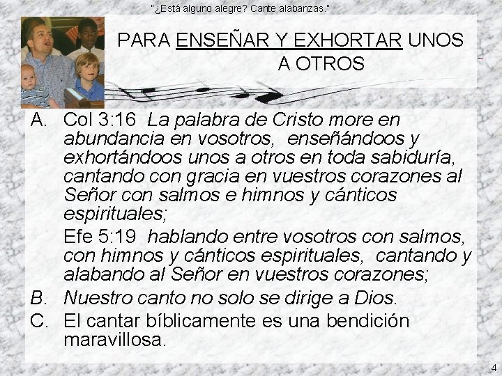 “¿Está alguno alegre? Cante alabanzas. ” PARA ENSEÑAR Y EXHORTAR UNOS A OTROS A.