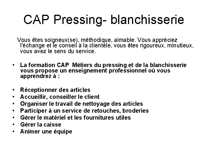 CAP Pressing- blanchisserie Vous êtes soigneux(se), méthodique, aimable. Vous appréciez l'échange et le conseil CAP Pressing- blanchisserie Vous êtes soigneux(se), méthodique, aimable. Vous appréciez l'échange et le conseil