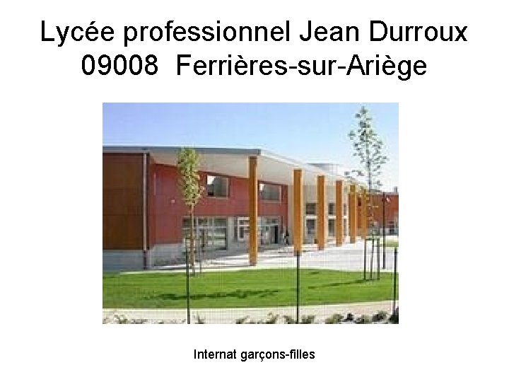 Lycée professionnel Jean Durroux 09008 Ferrières-sur-Ariège Internat garçons-filles Lycée professionnel Jean Durroux 09008 Ferrières-sur-Ariège Internat garçons-filles