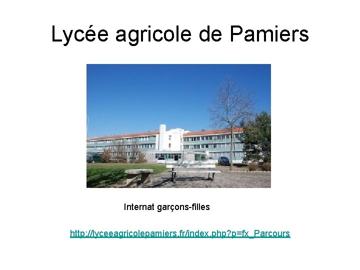 Lycée agricole de Pamiers Internat garçons-filles http: //lyceeagricolepamiers. fr/index. php? p=fx_Parcours Lycée agricole de Pamiers Internat garçons-filles http: //lyceeagricolepamiers. fr/index. php? p=fx_Parcours