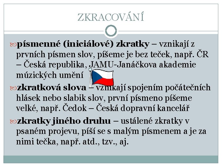 ZKRACOVÁNÍ písmenné (iniciálové) zkratky – vznikají z prvních písmen slov, píšeme je bez teček,