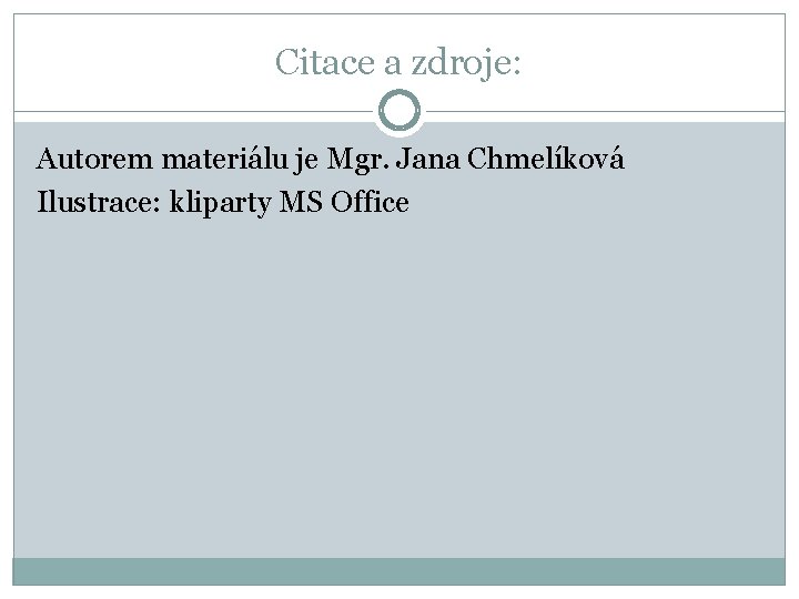 Citace a zdroje: Autorem materiálu je Mgr. Jana Chmelíková Ilustrace: kliparty MS Office 