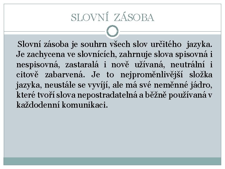 SLOVNÍ ZÁSOBA Slovní zásoba je souhrn všech slov určitého jazyka. Je zachycena ve slovnících,