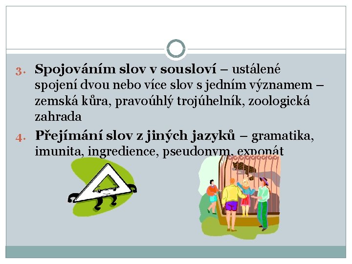 3. Spojováním slov v sousloví – ustálené spojení dvou nebo více slov s jedním 3. Spojováním slov v sousloví – ustálené spojení dvou nebo více slov s jedním