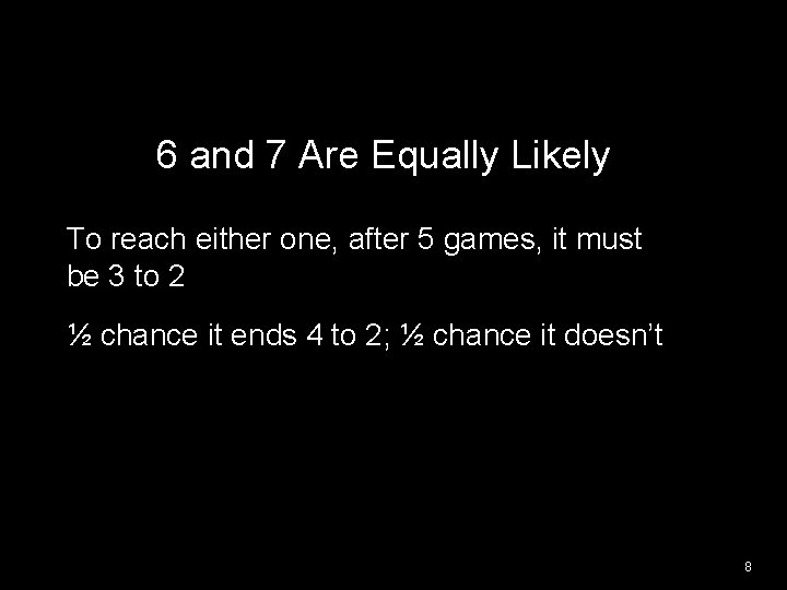 6 and 7 Are Equally Likely To reach either one, after 5 games, it