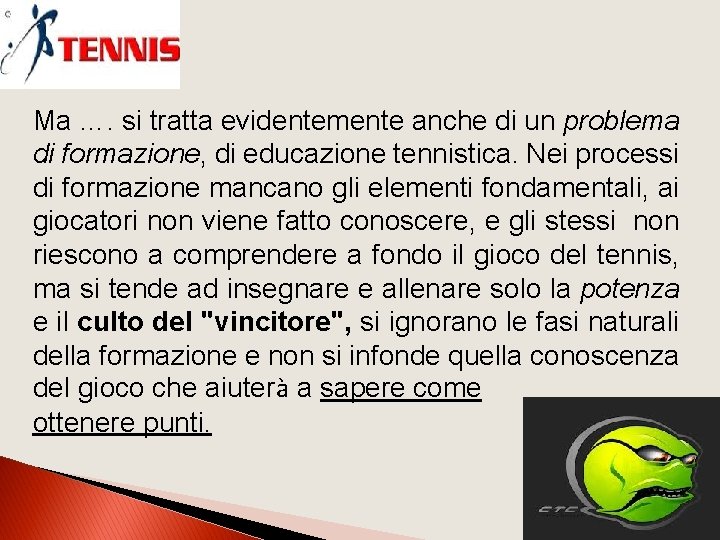 Ma …. si tratta evidentemente anche di un problema di formazione, di educazione tennistica.