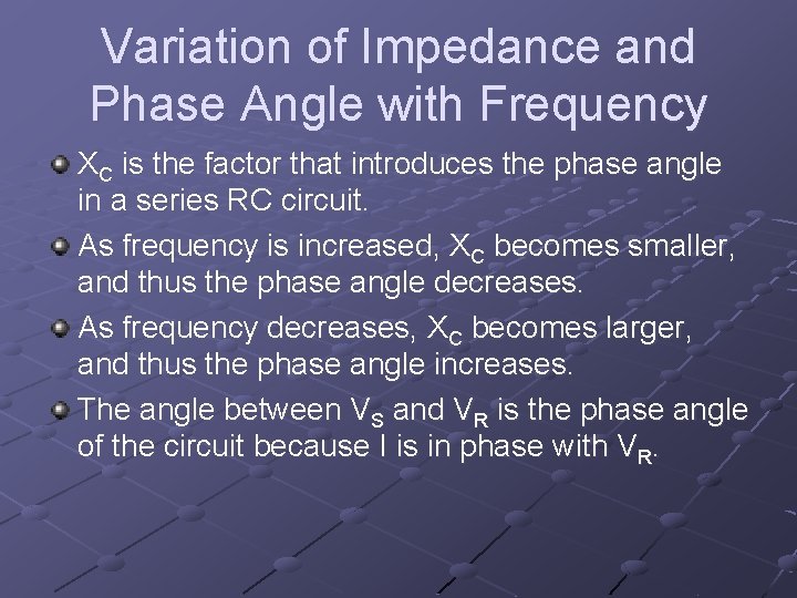 Variation of Impedance and Phase Angle with Frequency XC is the factor that introduces