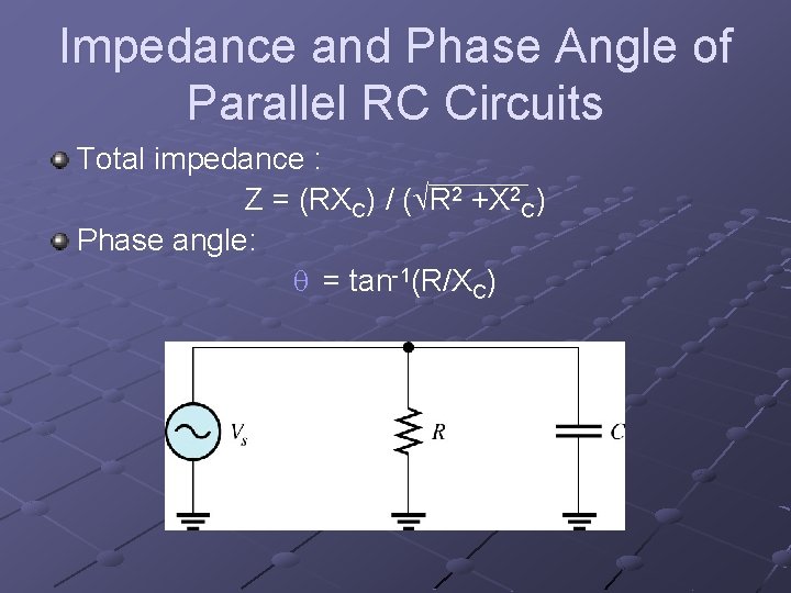 Impedance and Phase Angle of Parallel RC Circuits Total impedance : Z = (RXC)