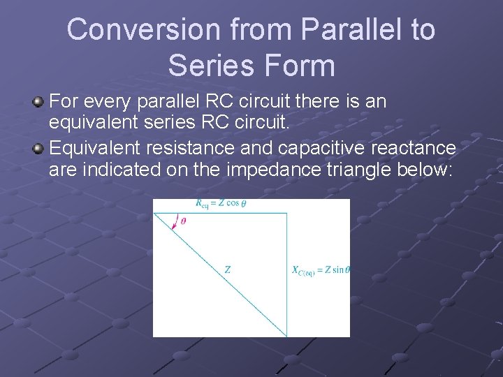 Conversion from Parallel to Series Form For every parallel RC circuit there is an