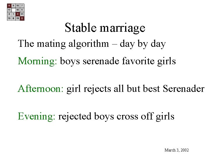 Stable marriage The mating algorithm – day by day Morning: boys serenade favorite girls