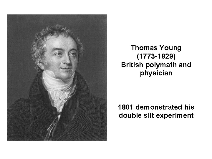 Thomas Young (1773 -1829) British polymath and physician 1801 demonstrated his double slit experiment