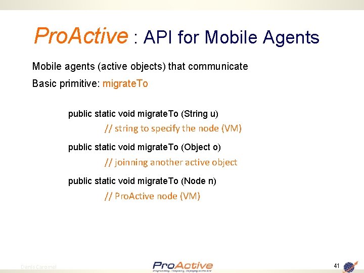 Pro. Active : API for Mobile Agents Mobile agents (active objects) that communicate Basic