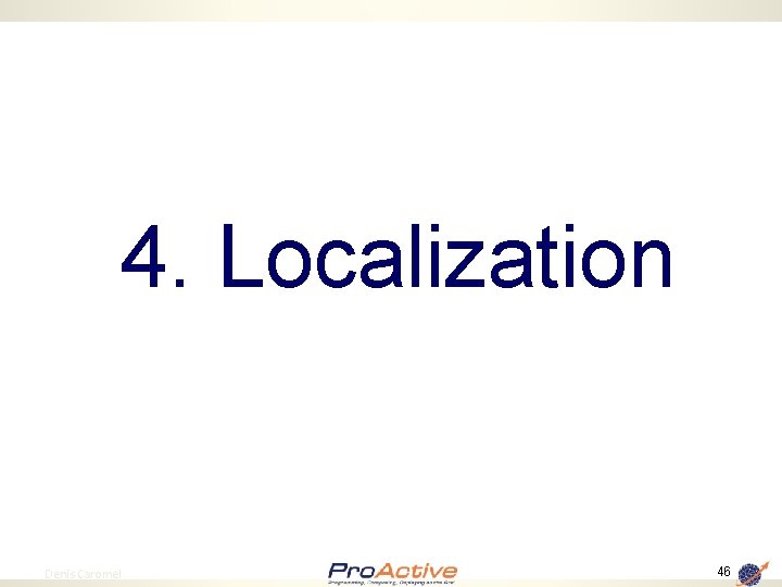4. Localization 46 Denis Caromel 46 