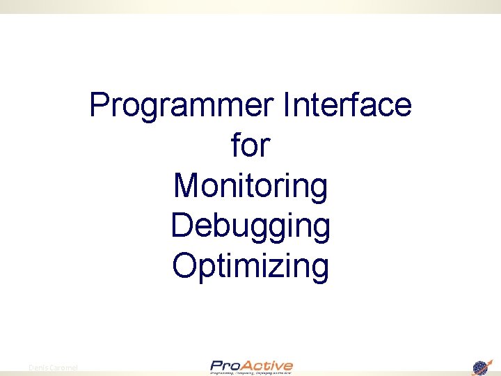 Programmer Interface for Monitoring Debugging Optimizing 64 Denis Caromel 