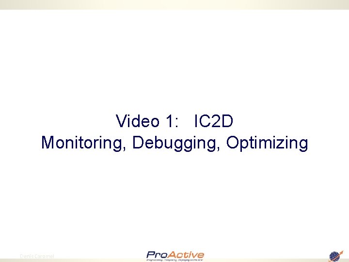 Video 1: IC 2 D Monitoring, Debugging, Optimizing 67 Denis Caromel 