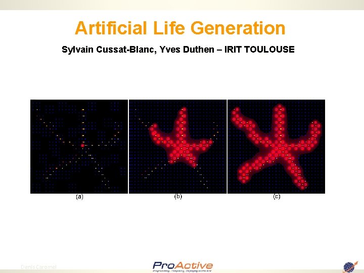 Artificial Life Generation Sylvain Cussat-Blanc, Yves Duthen – IRIT TOULOUSE 74 Denis Caromel 