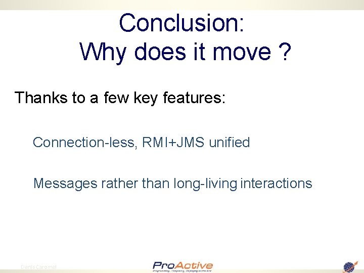 Conclusion: Why does it move ? Thanks to a few key features: Connection-less, RMI+JMS