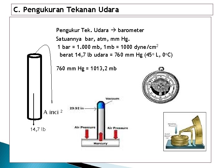 C. Pengukuran Tekanan Udara Pengukur Tek. Udara barometer Satuannya bar, atm, mm Hg. 1