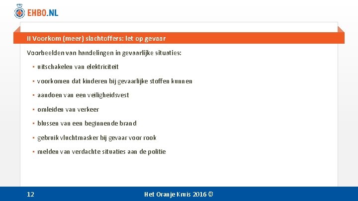 II Voorkom (meer) slachtoffers: let op gevaar Voorbeelden van handelingen in gevaarlijke situaties: •