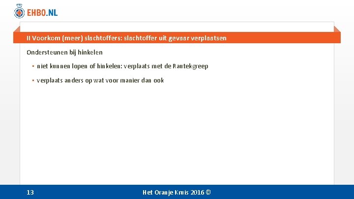 II Voorkom (meer) slachtoffers: slachtoffer uit gevaar verplaatsen Ondersteunen bij hinkelen • niet kunnen II Voorkom (meer) slachtoffers: slachtoffer uit gevaar verplaatsen Ondersteunen bij hinkelen • niet kunnen