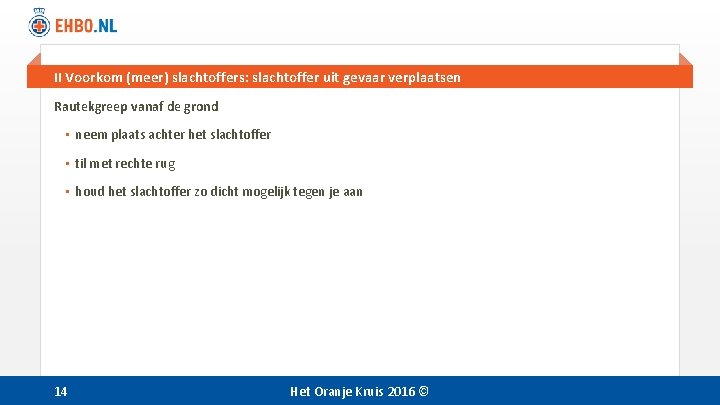 II Voorkom (meer) slachtoffers: slachtoffer uit gevaar verplaatsen Rautekgreep vanaf de grond • neem II Voorkom (meer) slachtoffers: slachtoffer uit gevaar verplaatsen Rautekgreep vanaf de grond • neem