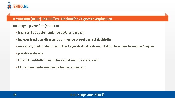 II Voorkom (meer) slachtoffers: slachtoffer uit gevaar verplaatsen Rautekgreep vanaf de (auto)stoel • haal