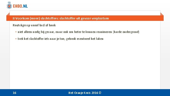 II Voorkom (meer) slachtoffers: slachtoffer uit gevaar verplaatsen Rautekgreep vanaf bed of bank • II Voorkom (meer) slachtoffers: slachtoffer uit gevaar verplaatsen Rautekgreep vanaf bed of bank •