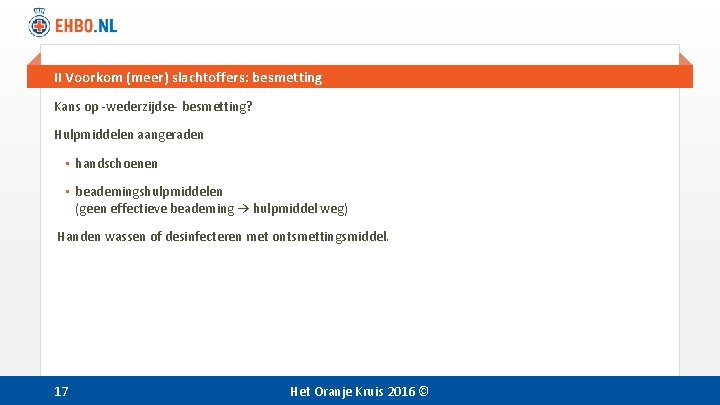 II Voorkom (meer) slachtoffers: besmetting Kans op -wederzijdse- besmetting? Hulpmiddelen aangeraden • handschoenen •