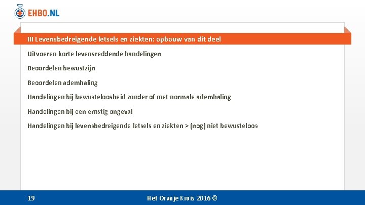 III Levensbedreigende letsels en ziekten: opbouw van dit deel Uitvoeren korte levensreddende handelingen Beoordelen III Levensbedreigende letsels en ziekten: opbouw van dit deel Uitvoeren korte levensreddende handelingen Beoordelen