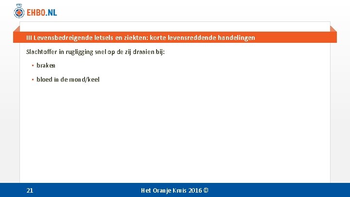 III Levensbedreigende letsels en ziekten: korte levensreddende handelingen Slachtoffer in rugligging snel op de III Levensbedreigende letsels en ziekten: korte levensreddende handelingen Slachtoffer in rugligging snel op de