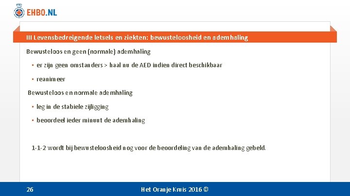 III Levensbedreigende letsels en ziekten: bewusteloosheid en ademhaling Bewusteloos en geen (normale) ademhaling • III Levensbedreigende letsels en ziekten: bewusteloosheid en ademhaling Bewusteloos en geen (normale) ademhaling •
