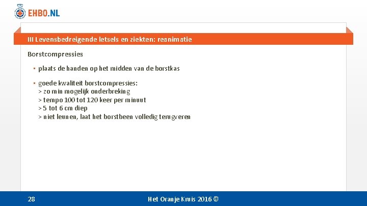 III Levensbedreigende letsels en ziekten: reanimatie Borstcompressies • plaats de handen op het midden