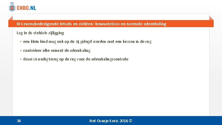 III Levensbedreigende letsels en ziekten: bewusteloos en normale ademhaling Leg in de stabiele zijligging III Levensbedreigende letsels en ziekten: bewusteloos en normale ademhaling Leg in de stabiele zijligging