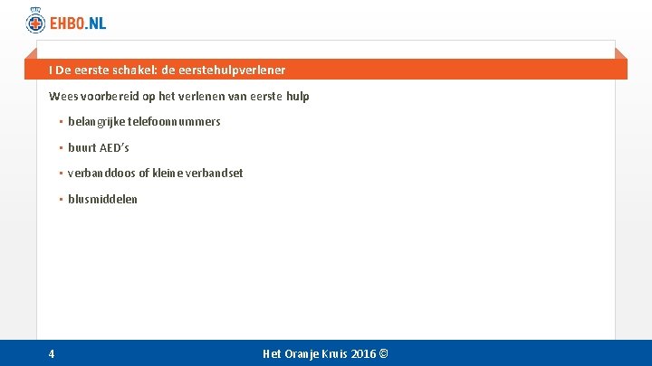I De eerste schakel: de eerstehulpverlener Wees voorbereid op het verlenen van eerste hulp I De eerste schakel: de eerstehulpverlener Wees voorbereid op het verlenen van eerste hulp
