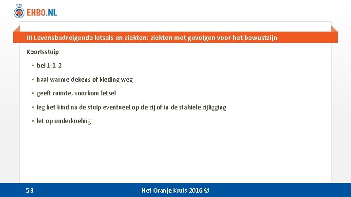 III Levensbedreigende letsels en ziekten: ziekten met gevolgen voor het bewustzijn Koortsstuip • bel III Levensbedreigende letsels en ziekten: ziekten met gevolgen voor het bewustzijn Koortsstuip • bel