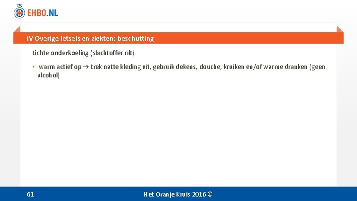 IV Overige letsels en ziekten: beschutting Lichte onderkoeling (slachtoffer rilt) • warm actief op