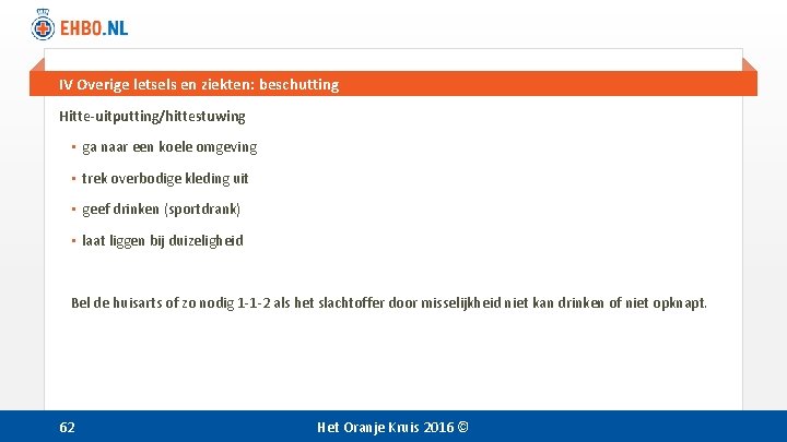 IV Overige letsels en ziekten: beschutting Hitte-uitputting/hittestuwing • ga naar een koele omgeving •